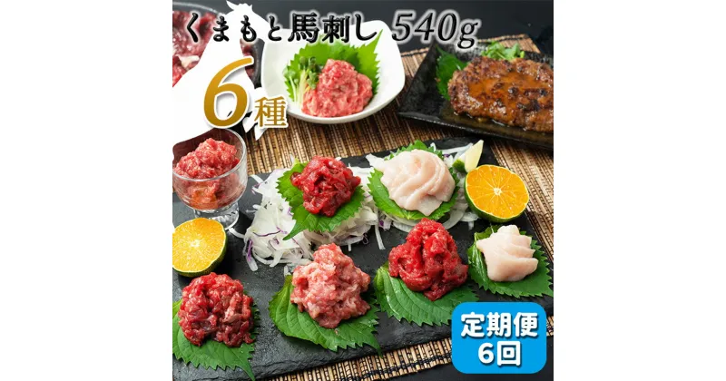 【ふるさと納税】 【定期便6回】馬肉応援！くまもと馬刺し6種540g 馬肉 馬 馬刺 赤身 ハンバーグ フタエゴ コウネ ユッケ お取り寄せ 醤油 送料無料