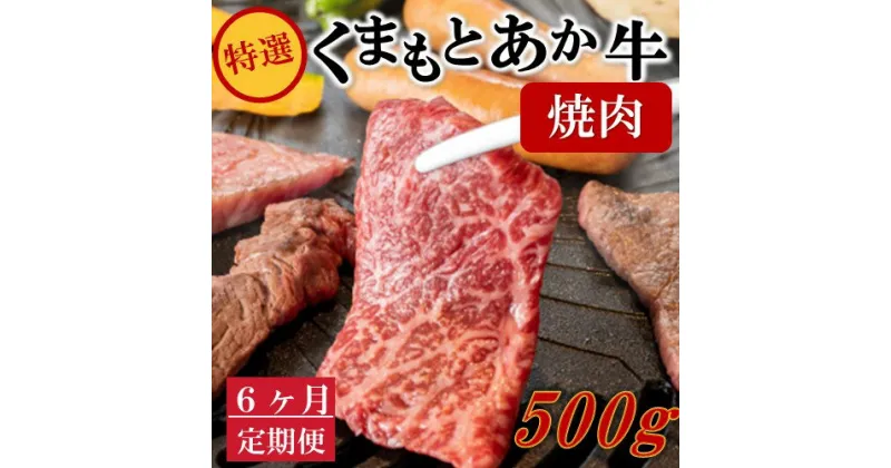 【ふるさと納税】 6ヶ月 定期便 熊本県産 くまもとあか牛 特選 焼肉用 500g 6回 GI認証取得 国産牛 あか牛 赤身 霜降り 牛肉 牛 国産 肉 焼肉 バーベキュー BBQ 熊本 南小国町 送料無料