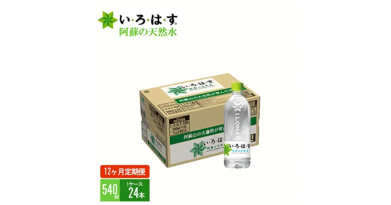 【ふるさと納税】い・ろ・は・す　阿蘇の天然水（540ml＊24本）【1ケース】【定期便】【12ヶ月】 コカ・コーラ い・ろ・は・す(I LOHAS) ナチュラルミネラルウォーター 540ml×24本 288本 160L いろはす 国内ミネラルウォーター 九州 熊本県 阿蘇ミネラルウォーター 送料無料