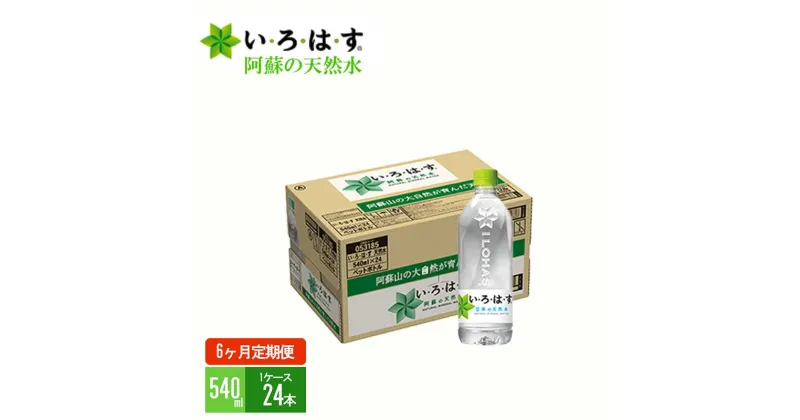 【ふるさと納税】い・ろ・は・す　阿蘇の天然水（540ml＊24本）【1ケース】【定期便】【6ヶ月】 コカ・コーラ い・ろ・は・す(I LOHAS) ナチュラルミネラルウォーター 540ml×24本 144本 80L いろはす 国内ミネラルウォーター 九州 熊本県 阿蘇ミネラルウォーター 送料無料