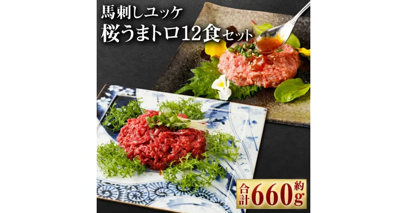 【ふるさと納税】馬刺しユッケ・桜うまトロ12食セット 合計約660g 馬肉 馬刺し 馬刺 ばさし 千興ファーム 熊本馬刺し ユッケ ネギトロ たれ付き 真空パック 食べ比べ ヘルシー 冷凍 送料無料