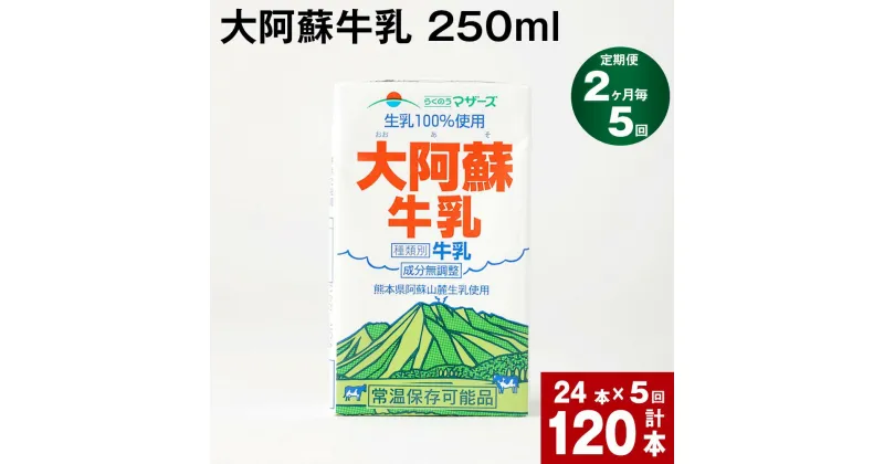 【ふるさと納税】【定期便】【2ヶ月毎 5回】大阿蘇牛乳 250ml 計120本(24本×5回) 計30L 牛乳 飲料 生乳100% 乳飲料 ミルク 無調整牛乳 らくのうマザーズ 常温保存可能 ロングライフ牛乳 朝食 九州 熊本 高森町