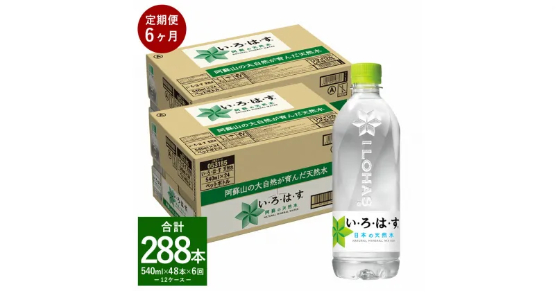 【ふるさと納税】【定期便6回】い・ろ・は・す（いろはす）阿蘇の天然水 540ml 計48本×6回 合計288本 540ml×24本×2ケース 水 軟水 飲料水 ミネラルウォーター コカ・コーラ ドリンク ペットボトル 阿蘇 熊本県 定期便 送料無料