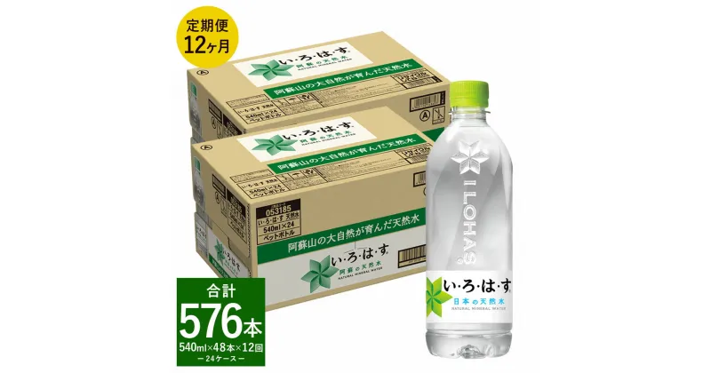 【ふるさと納税】【定期便12回】い・ろ・は・す（いろはす）阿蘇の天然水 540ml 計48本×12回 合計576本 540mlPET×24本×2ケース 水 軟水 飲料水 ミネラルウォーター コカ・コーラ ドリンク ペットボトル 阿蘇 熊本県 定期便 送料無料