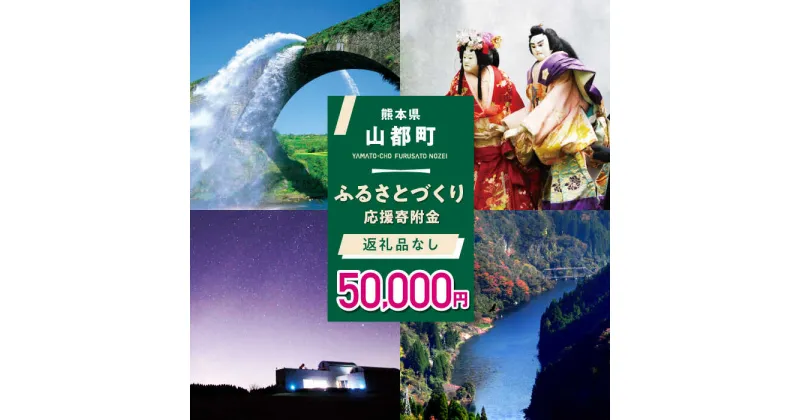 【ふるさと納税】【応援寄附金】熊本県 山都町 ふるさとづくり 返礼品なし ふるさと納税 (50,000円分)[YZZ015]