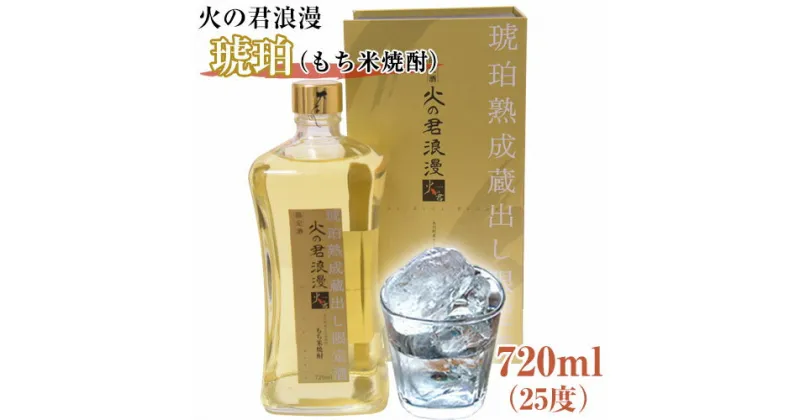 【ふるさと納税】もち米焼酎「火の君浪漫　琥珀」 720ml 25度 熊本県氷川町産 道の駅竜北《60日以内に出荷予定(土日祝を除く)》