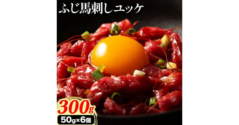 【ふるさと納税】馬肉 ふじ 馬刺し ユッケ 300g 50g × 6個 道の駅竜北《60日以内に出荷予定(土日祝除く)》 熊本県 氷川町 肉 馬肉 ユッケ ふじ馬刺し