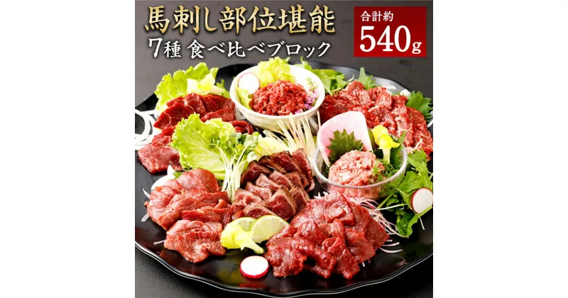 【ふるさと納税】馬刺し 部位堪能 7種 食べ比べ ブロック 約540g 馬刺し 馬肉 セット 霜降り ロース 赤身 ヒレ 桜うまトロ ユッケ たれ ポン酢 熊本県 湯前町 送料無料