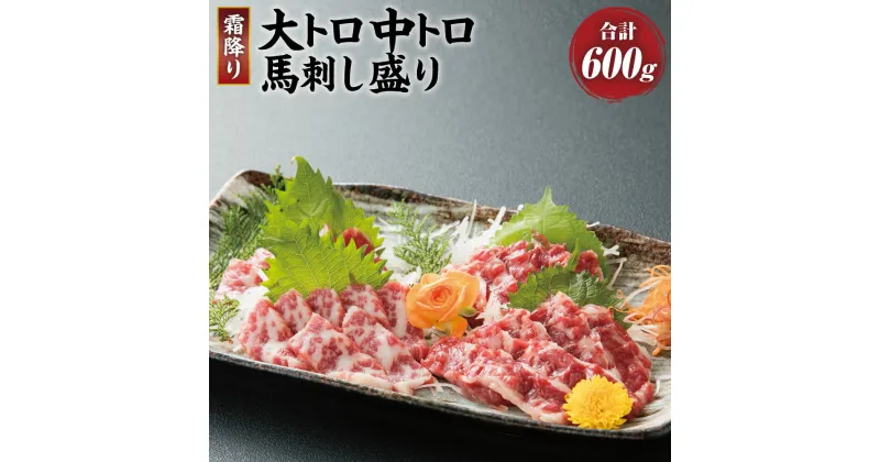 【ふるさと納税】馬刺し盛り 大トロ 中トロ 2種類 合計600g (醤油・生姜付き) 食べ比べ 食べくらべ 馬刺 馬肉 馬 ブロック 霜降り 刺身 詰め合せ セット 醤油 生姜 送料無料