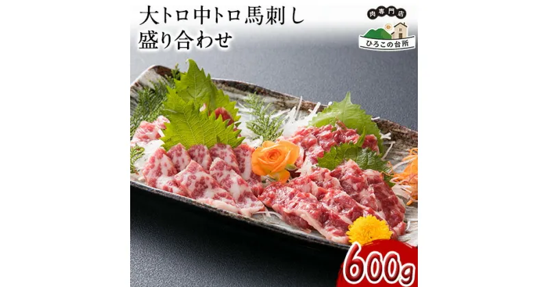 【ふるさと納税】大トロ中トロ馬刺し盛り 600g《30日以内に出荷予定(土日祝除く)》馬刺し 熊本 山江村 大トロ 中トロ 食べ比べ 馬肉 霜降り ひろこの台所