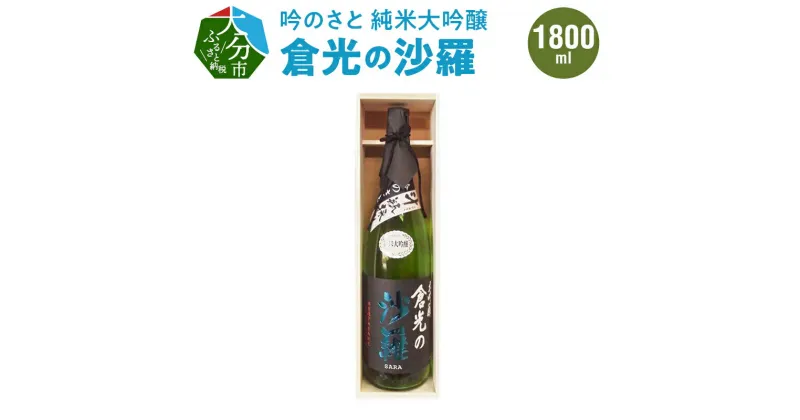 【ふるさと納税】吟のさと 純米大吟醸 倉光の沙羅 1800ml ケース入り 日本酒 地酒 九州地方 冷酒 冷や 熱燗 ギフト プレゼント 倉光酒造 酒蔵 大分県産 大分市産 やや甘口 吟醸酒 お祝い 宅飲み 家飲み お花見 女子会 おしゃれなお酒 香り 甘め 酒 飲料 飲み物 H02030