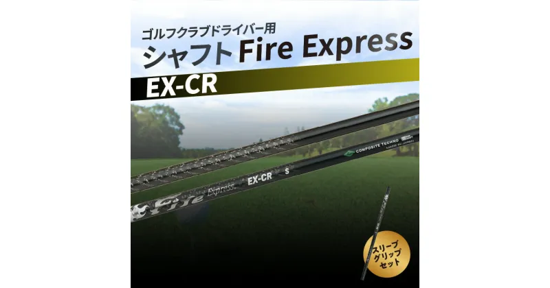 【ふるさと納税】ゴルフクラブドライバー用シャフト Fire Express EX-CR　ゴルフ GOLF スポーツ 運動 ゴルフ用品 スポーツ用品 ゴルフクラブ シャフト ファイアーエクスプレス EXシリーズ ドライバーシャフト ゴルフシャフト 雑貨 フレックス スリーブ グリップ R14162