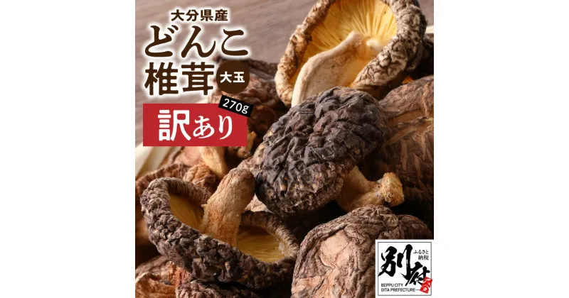 【ふるさと納税】訳あり 大分県産 大玉 どんこ 椎茸 270g 原木栽培 干し椎茸 肉厚 しいたけ 国産 きのこ 不揃い 乾燥しいたけ ご家庭用 ご自宅用 出汁 煮物 鍋 茶碗蒸し 炒め物 食品 食材 和食 調理 お取り寄せ グルメ おすそ分け 産地直送 別府市 送料無料