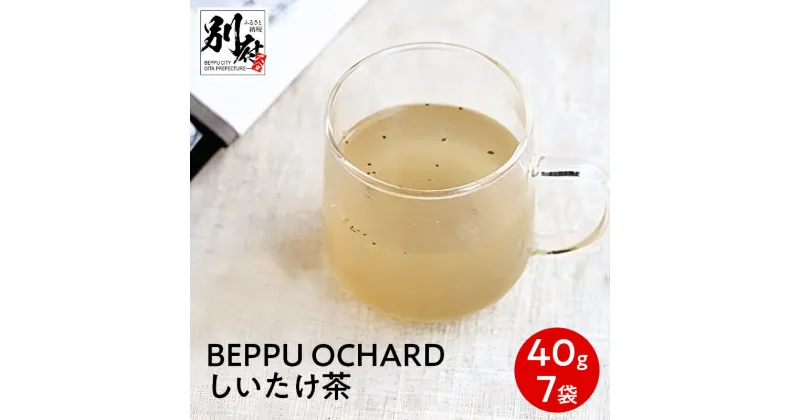 【ふるさと納税】BEPPU OCHARD （ベップ オチャード） しいたけ茶 40g入 7袋 セット オリジナル お茶 飲料 飲み物 出汁 スープ 調味料 干し椎茸 昆布 カツオ 和風 洋風 中華 お茶漬け 炊き込みご飯 めんつゆ パスタ 国産 別府市 大分県 送料無料