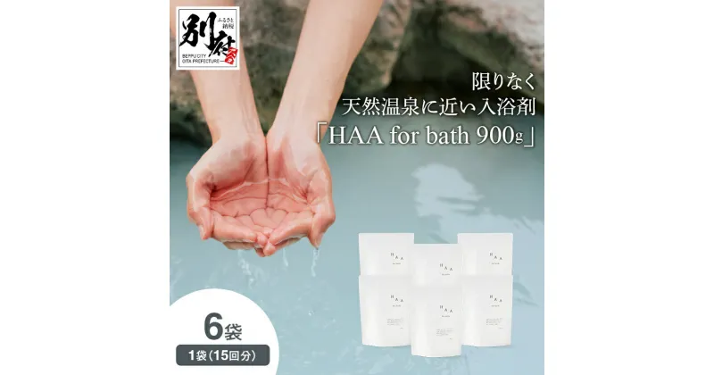 【ふるさと納税】【冷え性にお悩みの方へ】 限りなく 天然温泉 近い 入浴剤 「HAA for bath」 900g 6袋 薬用入浴剤 医薬部外品 日用品 雑貨 湯の花 アルカリ性 天然ミネラル スキンケア お風呂 バス用品 バスタイム 温活 リラックス 無香料 大分県 別府市 送料無料