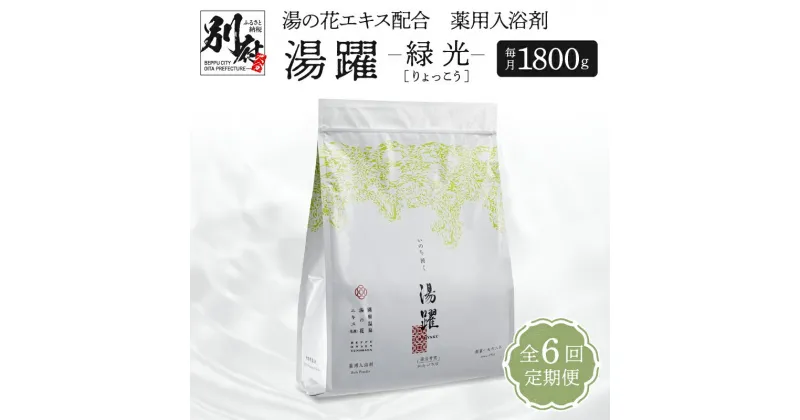 【ふるさと納税】入浴剤 薬用入浴剤 定期便 6ヶ月 お届け 湯躍 緑光 1800g 計 6袋 毎月 1袋 発送 温泉成分 別府温泉 湯の花 エキス 弱アルカリ性 スタンディング袋 肌に優しい 日用品 バス用品 お風呂 入浴 温泉 お取り寄せ 大分県 別府市 送料無料