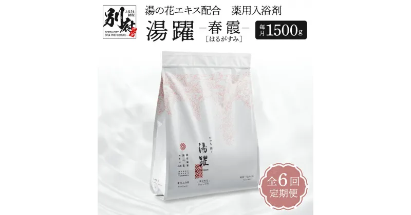 【ふるさと納税】入浴剤 薬用入浴剤 定期便 6ヶ月 お届け 湯躍 春霞 1500g 計 6袋 毎月 1袋 発送 温泉成分 別府温泉 湯の花 エキス 弱アルカリ性 スタンディング袋 肌に優しい 日用品 バス用品 お風呂 入浴 温泉 お取り寄せ 大分県 別府市 送料無料