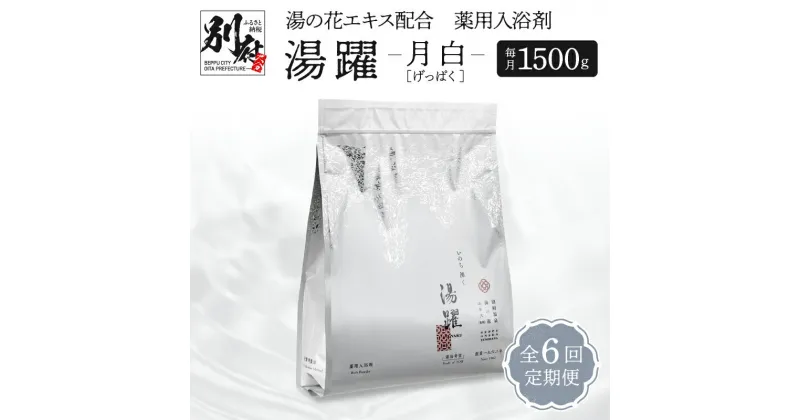 【ふるさと納税】 毎日が温泉気分♪ 入浴剤 薬用入浴剤 定期便 6ヶ月 お届け 湯躍 月白 1500g 計 6袋 毎月 1袋 発送 温泉成分 別府温泉 湯の花 エキス 弱アルカリ性 スタンディング袋 肌に優しい 日用品 バス用品 お風呂 入浴 温泉 お取り寄せ 大分県 別府市 送料無料