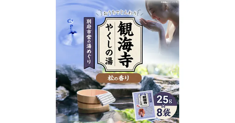 【ふるさと納税】別府市営の湯めぐり 観海寺 やくしの湯 25g × 8袋 温泉 温泉気分 おうちで温泉 お風呂 バスタイム バス用品 松 入浴剤 別府八湯 リラックス お取り寄せ 入浴 温泉の素 人気 おすすめ 別府市 大分県 送料無料