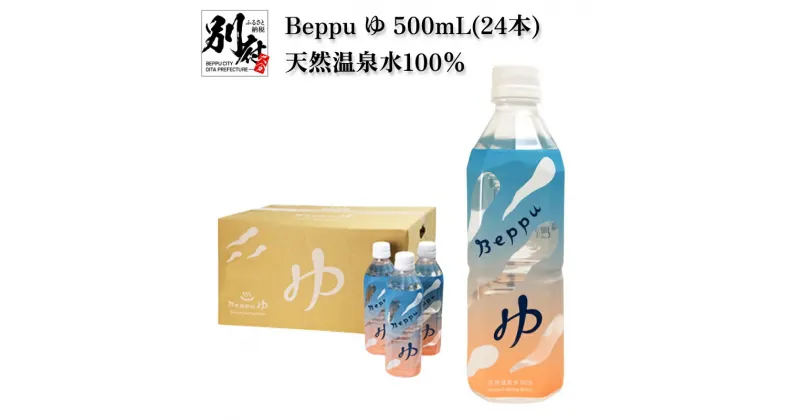 【ふるさと納税】Beppu ゆ 500mL 24本 天然温泉水 100％ 飲料水 飲み物 ドリンク 中硬水 無味 無臭 ミネラル まろやか 飲みやすい お茶 コーヒー 焼酎 水割り 無色 純粋 お取り寄せ 人気 大分県 別府市 送料無料