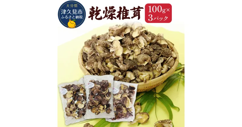 【ふるさと納税】乾燥椎茸 訳あり 椎茸100g×3パック 乾しいたけ 干し椎茸 干ししいたけ 乾燥しいたけ 干しシイタケ 原木 大分県産 九州産 津久見市 国産 送料無料