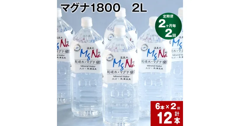 【ふるさと納税】【定期便】【2ヶ月毎 2回】「マグナ1800」 2L 計12本 (6本×2回) 合計24L 水 飲料水 硬水 ミネラルウォーター シリカ 温泉水 健康 マグネシウム 弱アルカリ性 ケイ素 サルフェート 硬度900 ph8.6 長湯温泉 大分県産