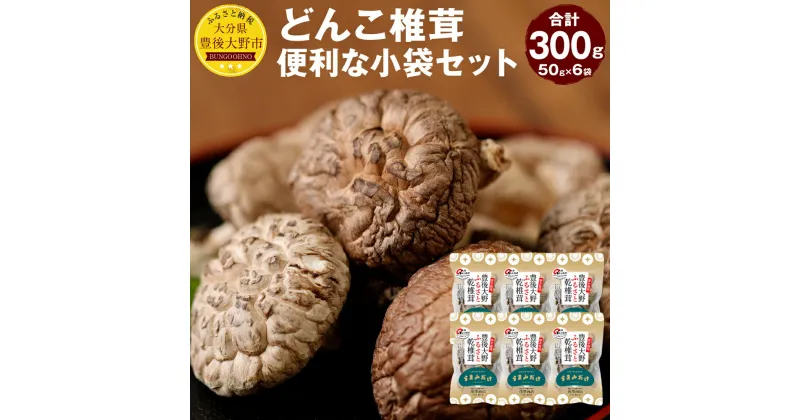 【ふるさと納税】どんこ椎茸 小袋セット 300g 50g×6袋 大分県豊後大野市産 うまみだけ 椎茸 しいたけ どんこ 干ししいたけ 九州 原木栽培 送料無料