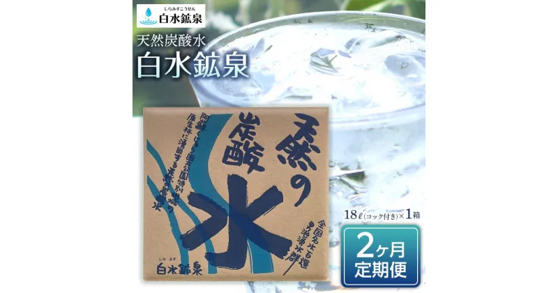 【ふるさと納税】＜2ヶ月連続お届け 定期便＞天然炭酸水 白水鉱泉 18L×1箱 | 天然炭酸 炭酸 定期配送 ソーダ ソーダ水 ミネラルウォーター ミネラル 湯布院 由布院 ゆふいん 大分県 由布市 大分 返礼品 お取り寄せ お楽しみ